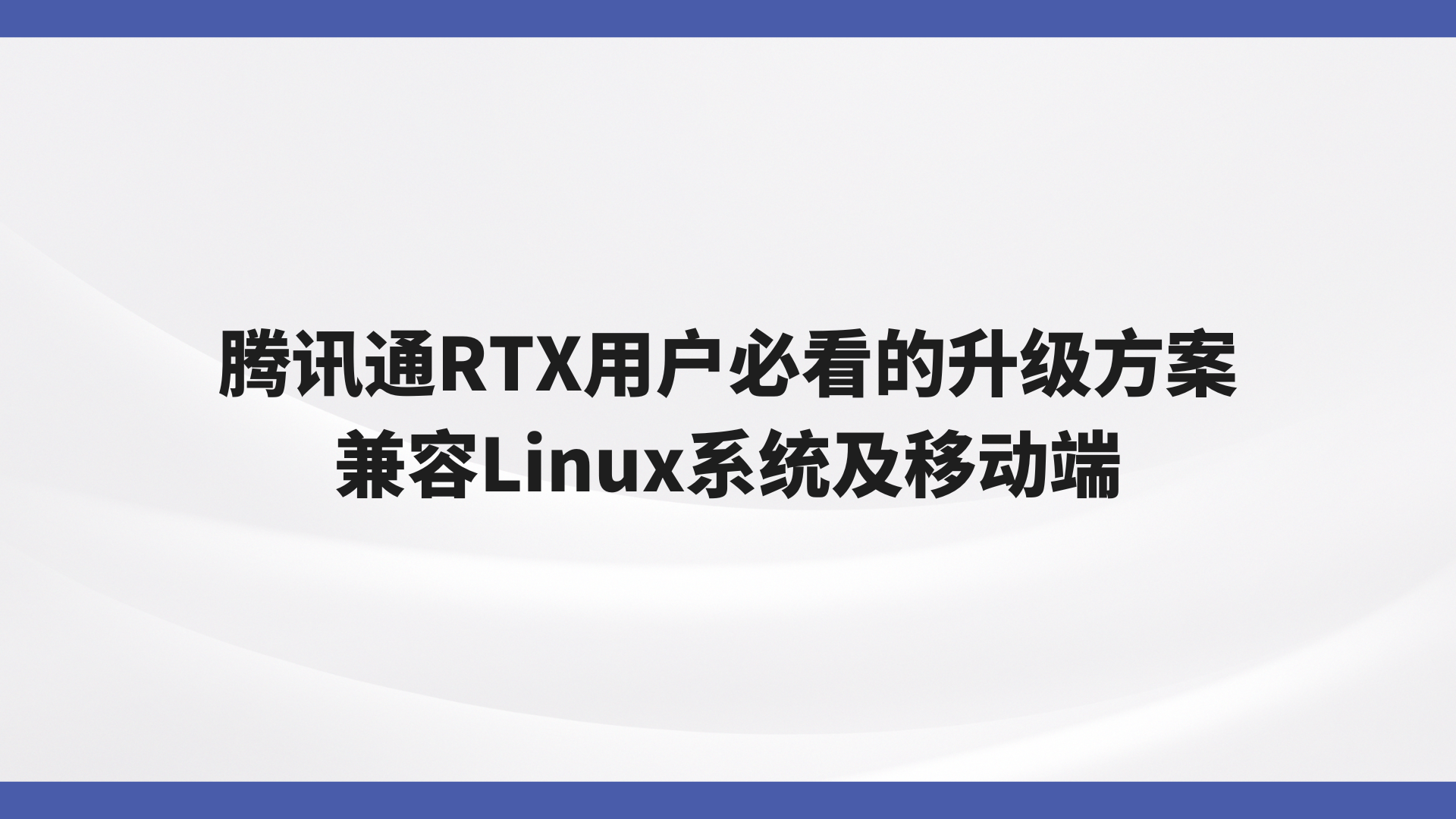 腾讯通RTX用户必看的升级方案，兼容Linux系统及移动端