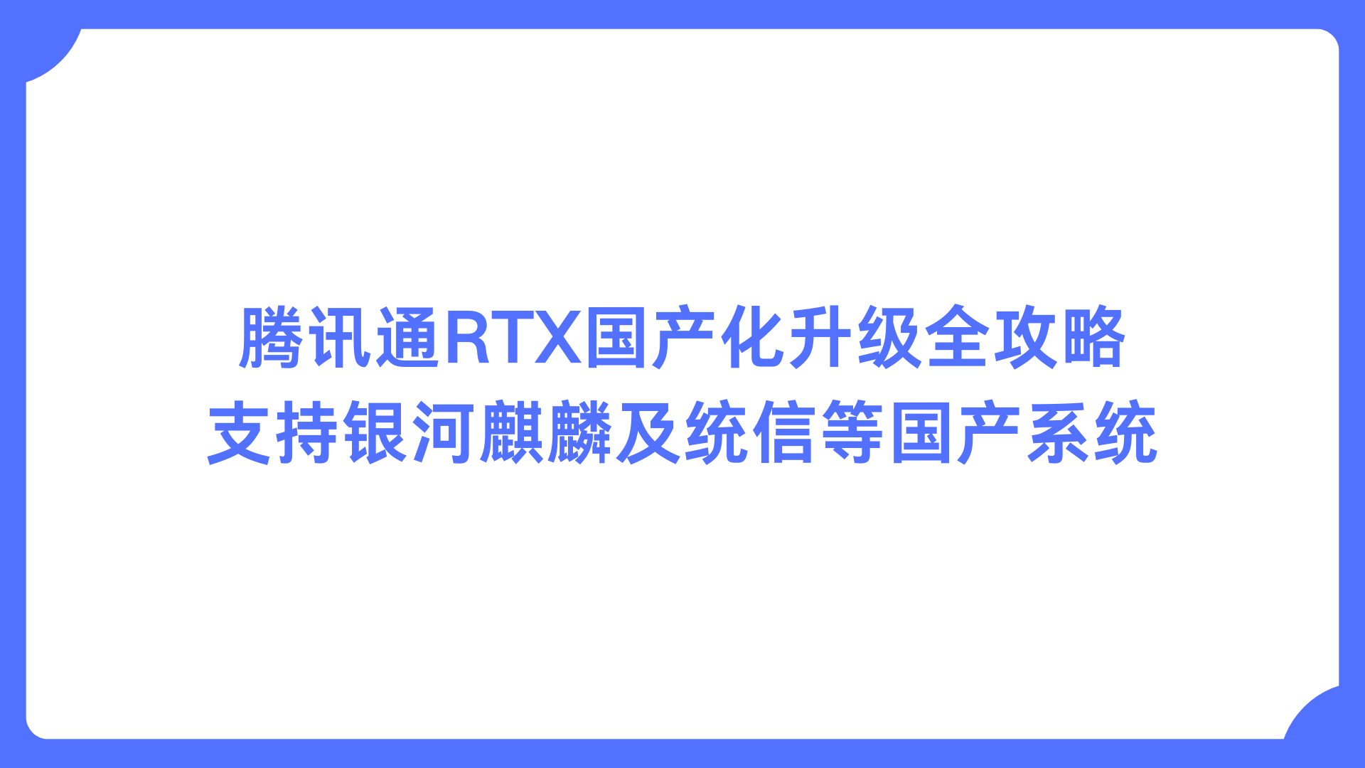 腾讯通RTX国产化升级全攻略，支持银河麒麟及统信等国产系统