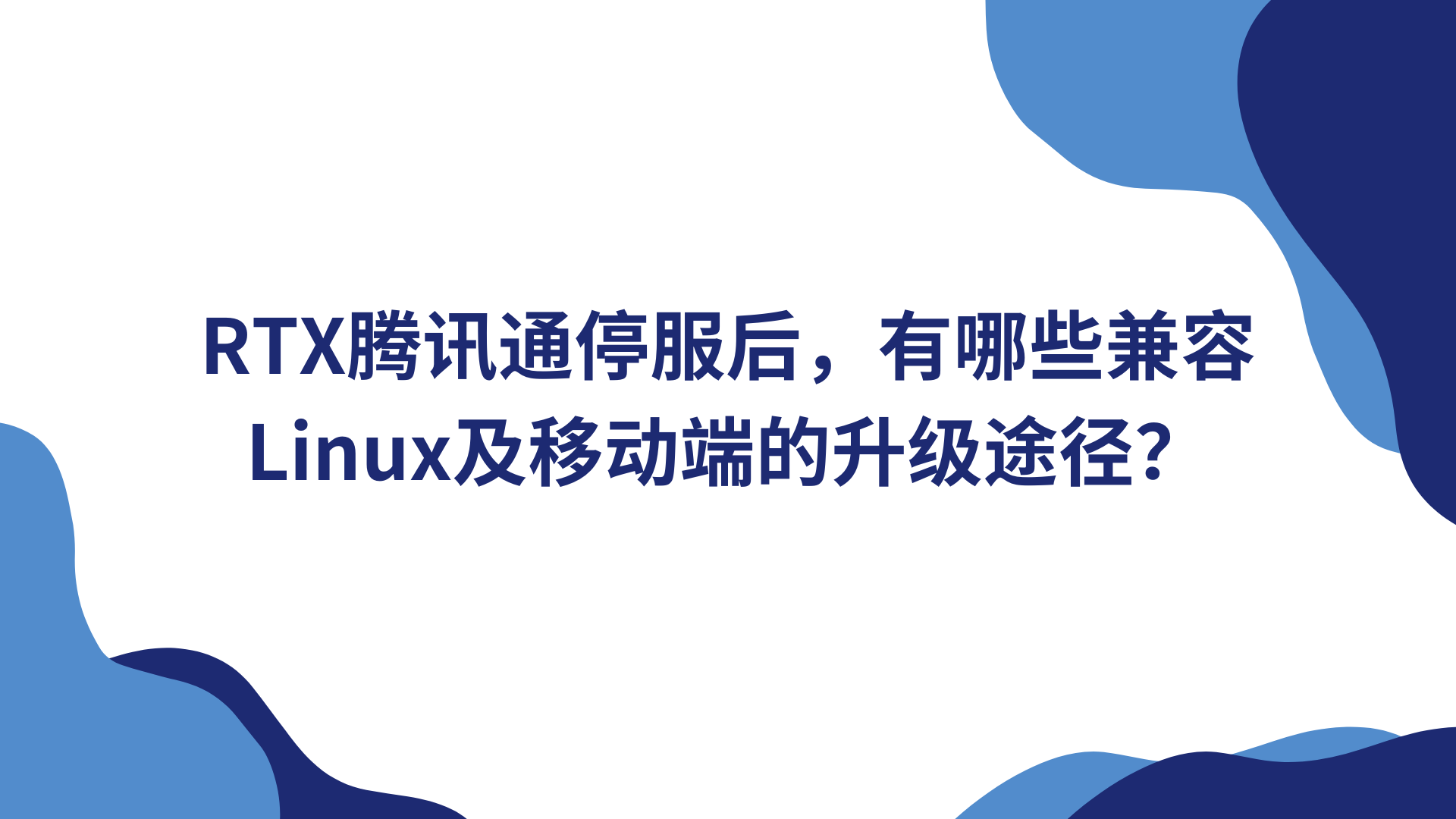 RTX腾讯通停服后，有哪些兼容Linux及移动端的升级途径？