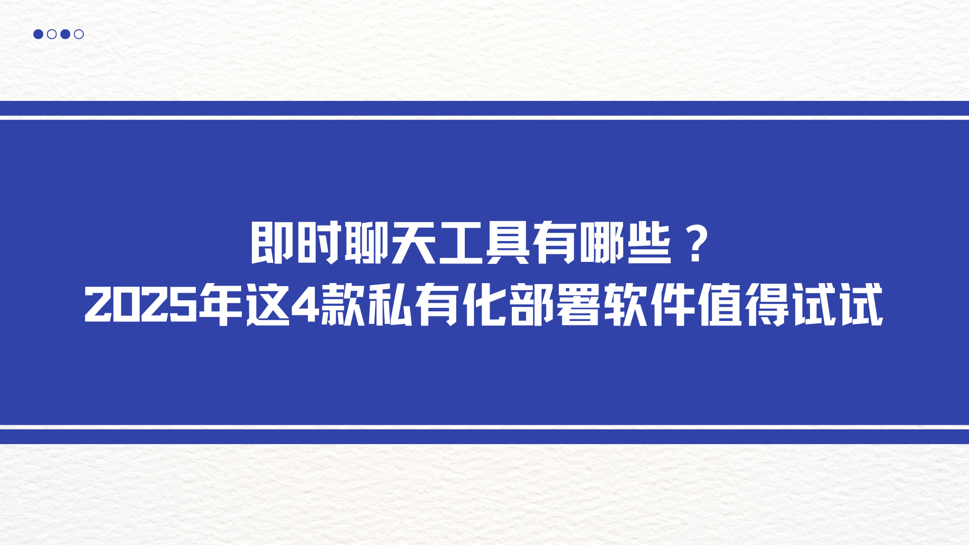 即时聊天工具有哪些？2025年这4款私有化部署软件值得试试
